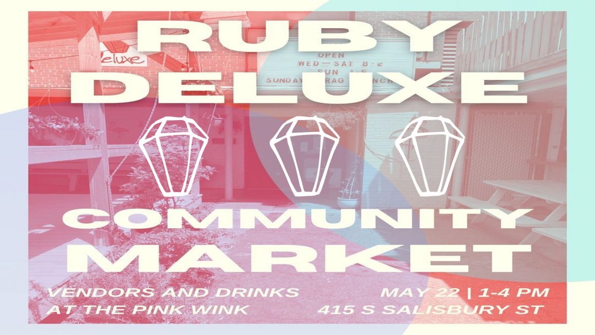 Colorful poster for Ruby Deluxe's pop-up community market. This event runs from 1 to 4 pm on May 22nd at 415 South Salisbury Street during which drinks will be served at the Pink Wink and vendors will be on-site. The graphic details are overplayed on purple and blue bubbles and a red-tinted image of the Pink Wink.