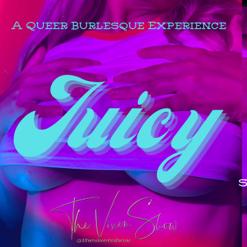 Juicy: A Queer Burlesque Experience